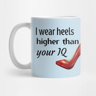 I wear heels higher than your IQ Mug